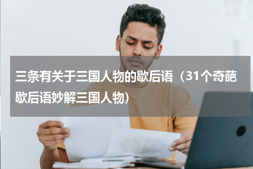 三条有关于三国人物的歇后语（31个奇葩歇后语妙解三国人物）