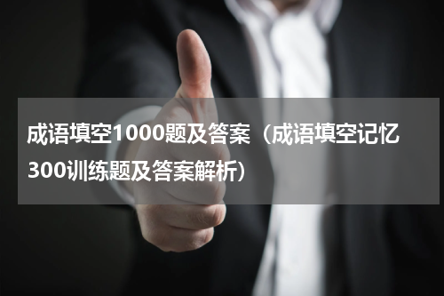 成语填空1000题及答案（成语填空记忆300训练题及答案解析）