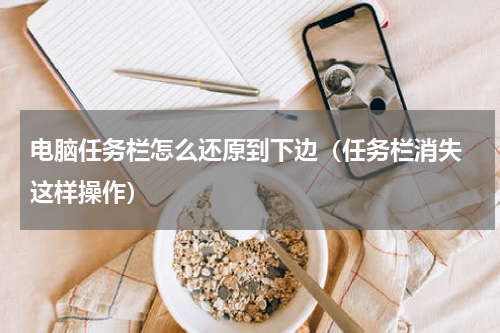 电脑任务栏怎么还原到下边（任务栏消失 这样操作）