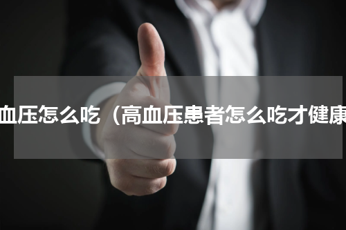 高血压怎么吃（高血压患者怎么吃才健康）