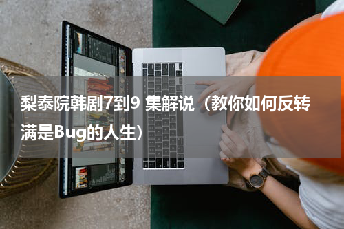梨泰院韩剧7到9 集解说（教你如何反转满是Bug的人生）