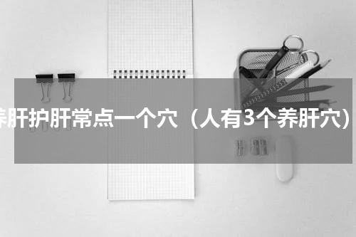 养肝护肝常点一个穴（人有3个养肝穴）