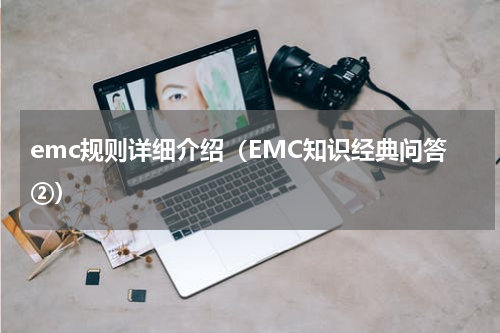 emc规则详细介绍（EMC知识经典问答②）