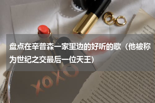 盘点在辛普森一家里边的好听的歌（他被称为世纪之交最后一位天王）