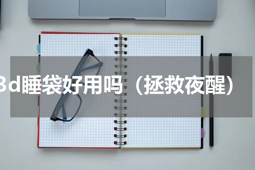 3d睡袋好用吗（拯救夜醒）
