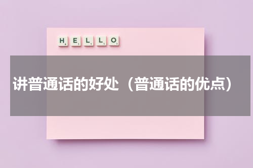 讲普通话的好处（普通话的优点）