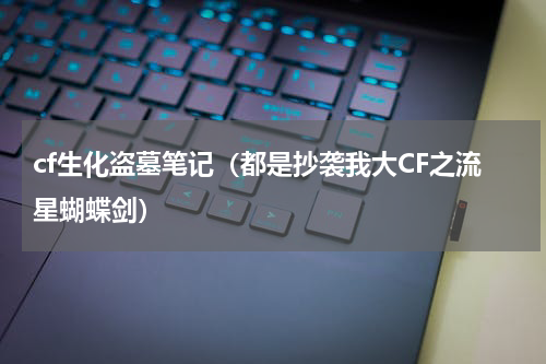 cf生化盗墓笔记（都是抄袭我大CF之流星蝴蝶剑）