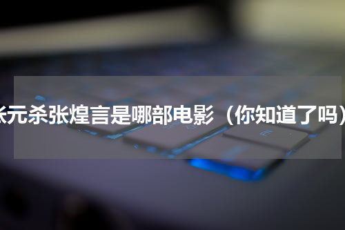 张元杀张煌言是哪部电影（你知道了吗）