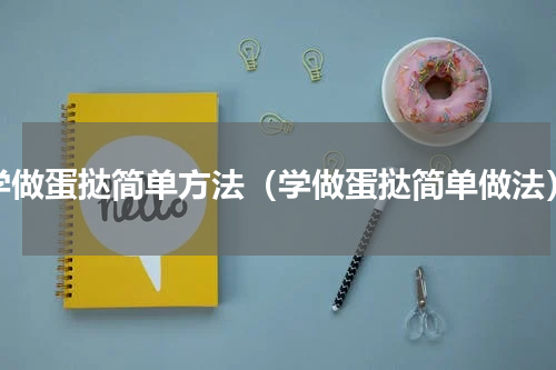 学做蛋挞简单方法（学做蛋挞简单做法）