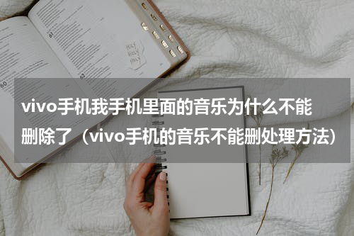 vivo手机我手机里面的音乐为什么不能删除了（vivo手机的音乐不能删处理方法）