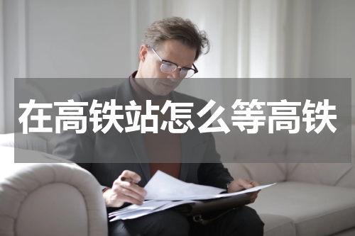 在高铁站怎么等高铁