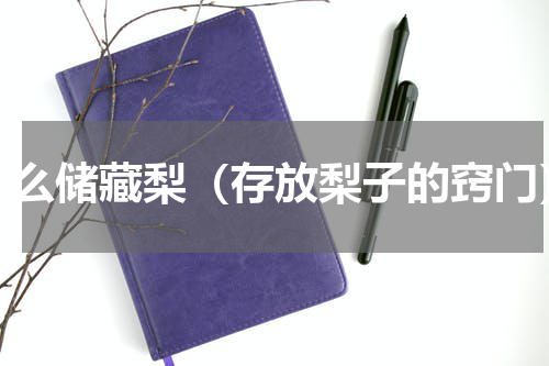 怎么储藏梨（存放梨子的窍门）
