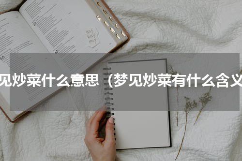 梦见炒菜什么意思（梦见炒菜有什么含义）