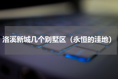 洛溪新城几个别墅区（永恒的洼地）