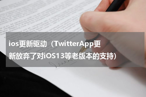 ios更新驱动（TwitterApp更新放弃了对iOS13等老版本的支持）