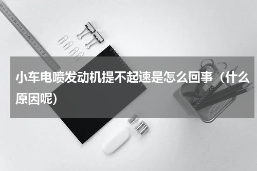 小车电喷发动机提不起速是怎么回事（什么原因呢）
