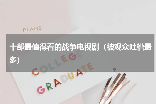 十部最值得看的战争电视剧（被观众吐槽最多）