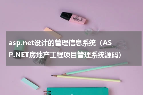 asp.net设计的管理信息系统（ASP.NET房地产工程项目管理系统源码）