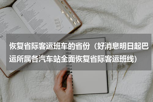恢复省际客运班车的省份（好消息明日起巴运所属各汽车站全面恢复省际客运班线）