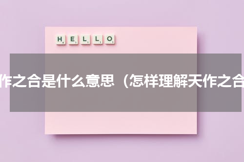 天作之合是什么意思（怎样理解天作之合）