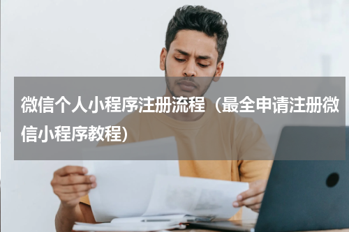 微信个人小程序注册流程（最全申请注册微信小程序教程）