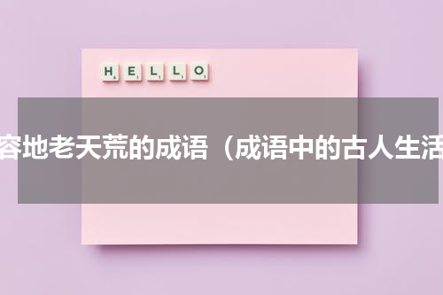 形容地老天荒的成语（成语中的古人生活）