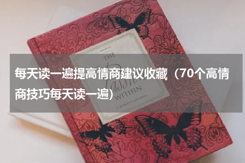每天读一遍提高情商建议收藏（70个高情商技巧每天读一遍）