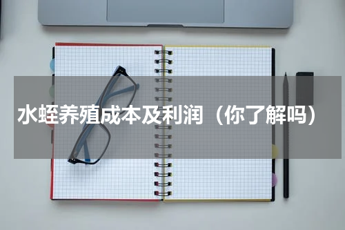 水蛭养殖成本及利润（你了解吗）