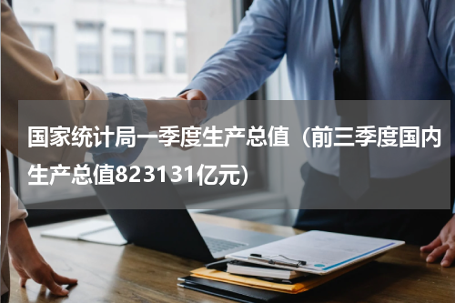 国家统计局一季度生产总值（前三季度国内生产总值823131亿元）
