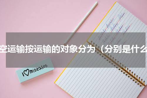 航空运输按运输的对象分为（分别是什么）