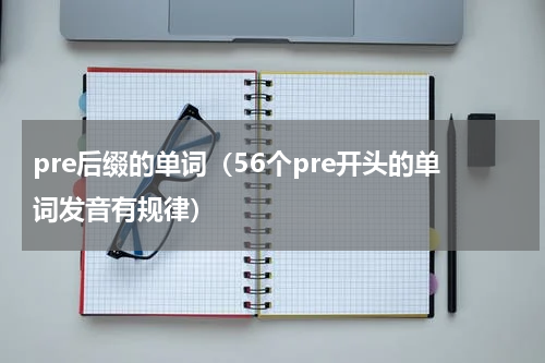 pre后缀的单词（56个pre开头的单词发音有规律）