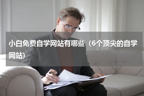 小白免费自学网站有哪些（6个顶尖的自学网站）