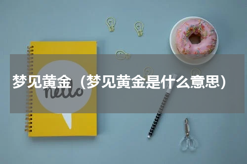 梦见黄金（梦见黄金是什么意思）