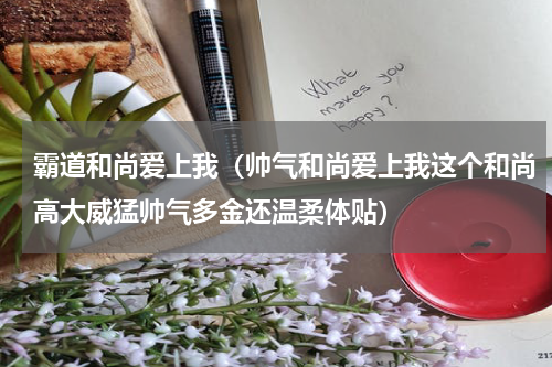 霸道和尚爱上我（帅气和尚爱上我这个和尚高大威猛帅气多金还温柔体贴）