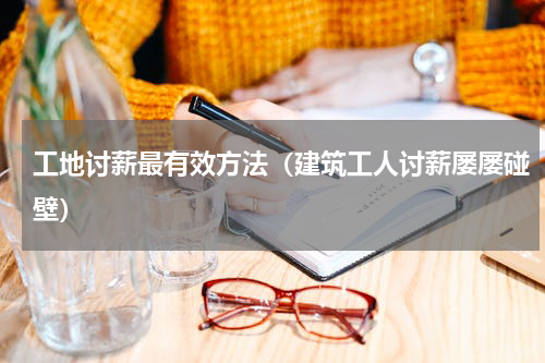 工地讨薪最有效方法（建筑工人讨薪屡屡碰壁）
