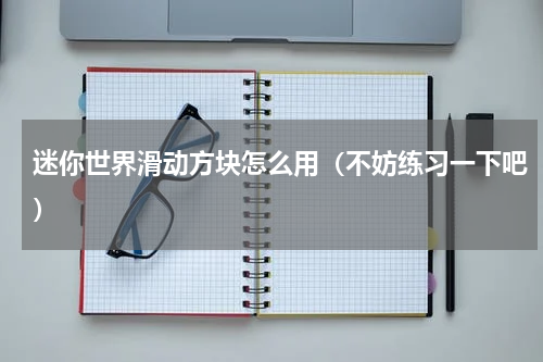 迷你世界滑动方块怎么用（不妨练习一下吧）