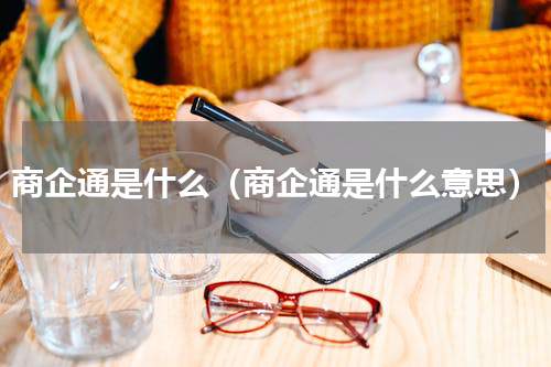 商企通是什么（商企通是什么意思）