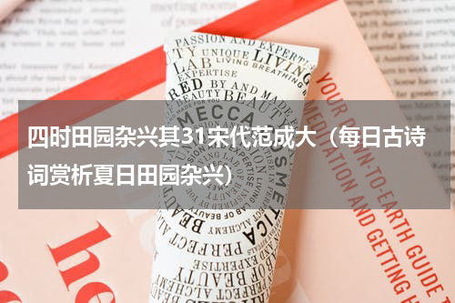 四时田园杂兴其31宋代范成大（每日古诗词赏析夏日田园杂兴）