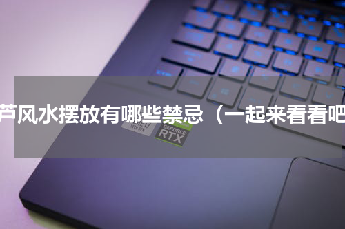 葫芦风水摆放有哪些禁忌（一起来看看吧）