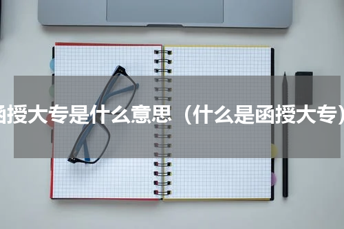 函授大专是什么意思（什么是函授大专）