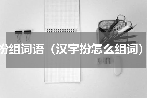 扮组词语（汉字扮怎么组词）
