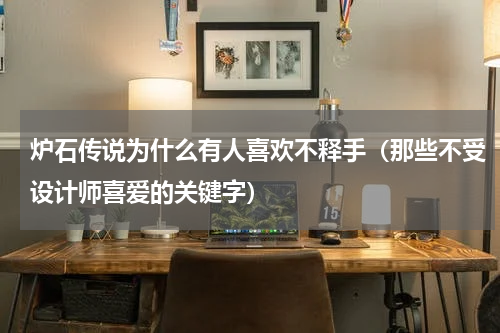 炉石传说为什么有人喜欢不释手（那些不受设计师喜爱的关键字）
