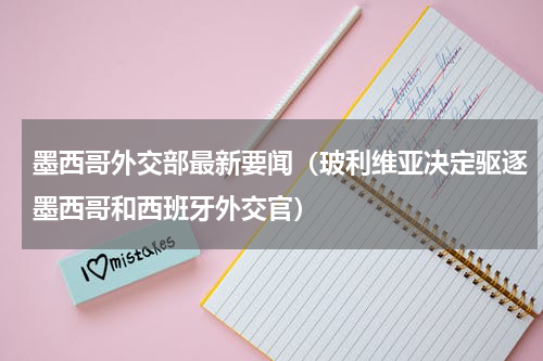 墨西哥外交部最新要闻（玻利维亚决定驱逐墨西哥和西班牙外交官）