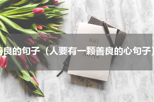 善良的句子（人要有一颗善良的心句子）