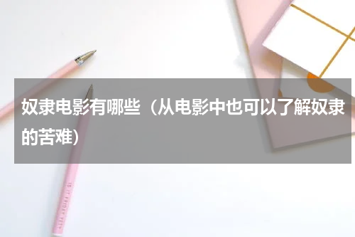 奴隶电影有哪些（从电影中也可以了解奴隶的苦难）