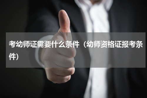 考幼师证需要什么条件（幼师资格证报考条件）