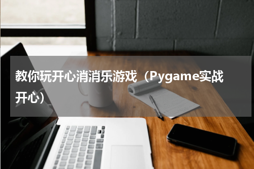 教你玩开心消消乐游戏（Pygame实战开心）