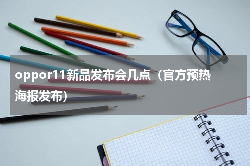 oppor11新品发布会几点（官方预热海报发布）