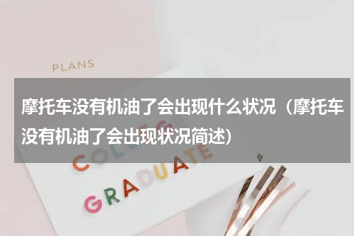 摩托车没有机油了会出现什么状况（摩托车没有机油了会出现状况简述）