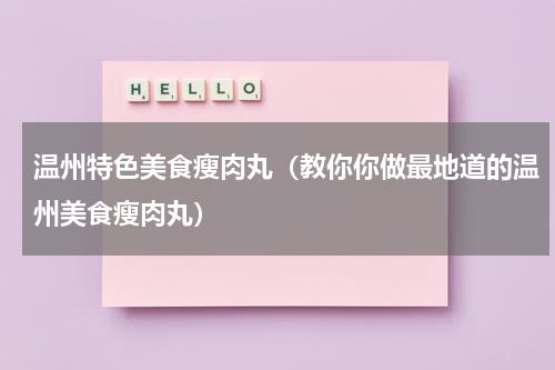 温州特色美食瘦肉丸（教你你做最地道的温州美食瘦肉丸）